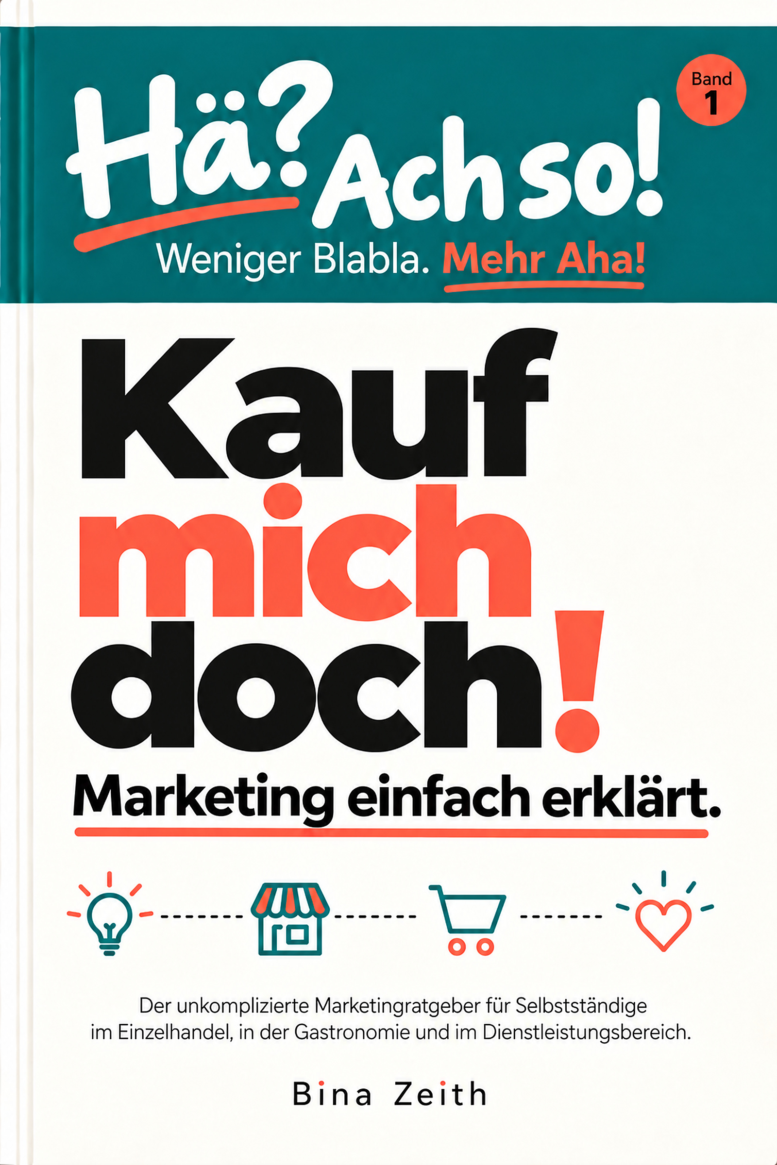 Buchcover: Hä? Ach so! Kauf mich doch! Marketing einfach erklärt. Band 1 von Bina Zeith